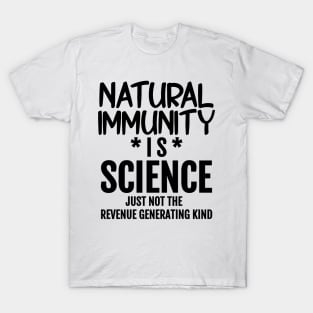 Natural Immunity is Science - Just Not The Revenue Generating Kind T-Shirt